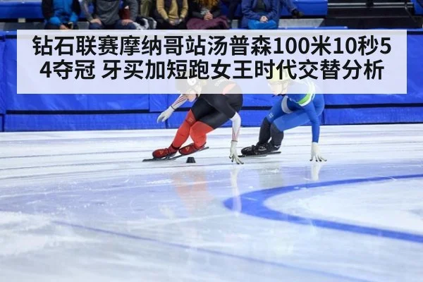 钻石联赛摩纳哥站汤普森100米10秒54夺冠 牙买加短跑女王时代交替分析