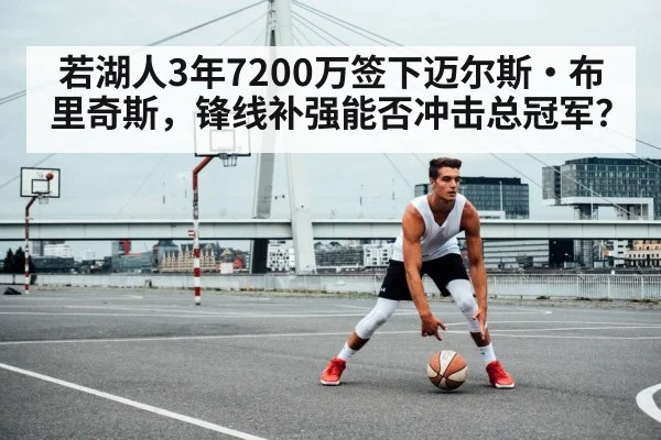 若湖人3年7200万签下迈尔斯·布里奇斯,锋线补强能否冲击总冠军?